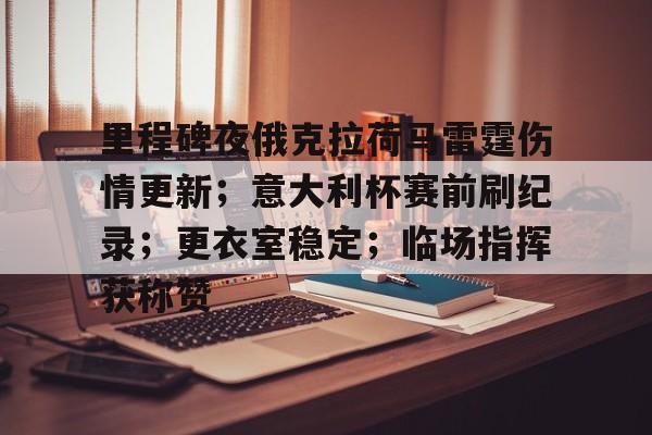 爱游戏网页版 -包含里程碑夜俄克拉荷马雷霆伤情更新；意大利杯赛前刷纪录；更衣室稳定；临场指挥获称赞的词条