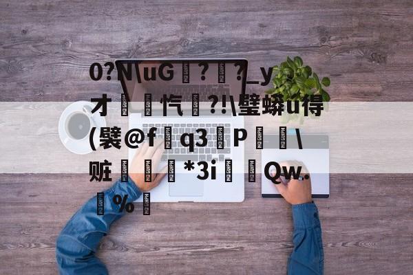 0?NuG甛?幊?_y才錋忾?!璧蟒ú得(襞@fq3擄P赃戞*Зi鎹颋Qw.獦%螞 